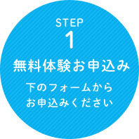 STEP 1 無料体験お申込み 下のフォームからvお申込みください